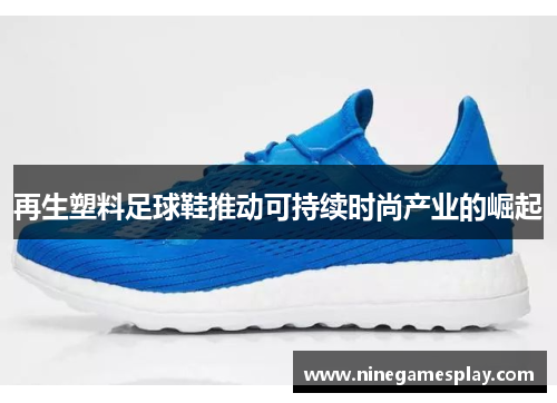 再生塑料足球鞋推动可持续时尚产业的崛起